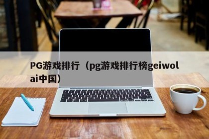PG游戏排行（pg游戏排行榜geiwolai中国）