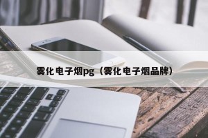 雾化电子烟pg（雾化电子烟品牌）