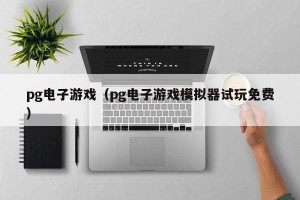 pg电子游戏（pg电子游戏模拟器试玩免费）