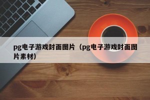 pg电子游戏封面图片（pg电子游戏封面图片素材）