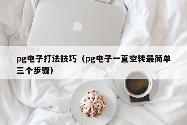 pg电子打法技巧(pg电子一直空转最简单三个步骤)